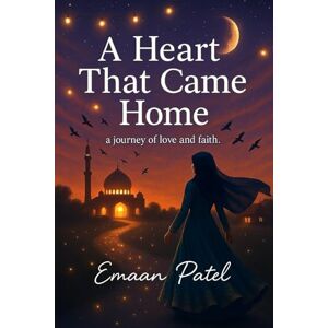 Patel, Emaan A Heart That Came Home: A journey of love and faith Patel, Emaan A Heart That Came Home: A journey of love and faith