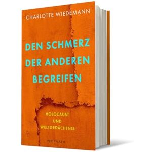Wiedemann, Charlotte Den Schmerz der Anderen begreifen: Holocaust und Weltgedächtnis Ein Plädoyer für eine empathische Erinnerungskultur Wiedemann, Charlotte Den Schmerz der Anderen begreifen: Holocaust und Weltgedächtnis Ein Plädoyer für eine empathische Erinnerungskultur