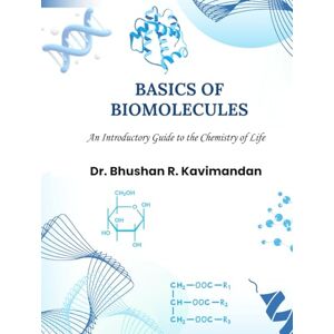 Kavimandan, Dr. Bhushan Basics of Biomolecules: An Introductory Guide to the Chemistry of Life Kavimandan, Dr. Bhushan Basics of Biomolecules: An Introductory Guide to the Chemistry of Life