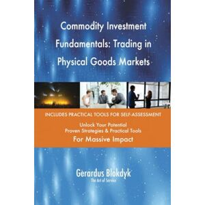 Gerardus Blokdyk - The Art of Service Commodity Investment Fundamentals: Trading in Physical Goods Markets Gerardus Blokdyk - The Art of Service Commodity Investment Fundamentals: Trading in Physical Goods Markets