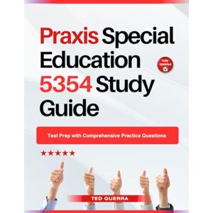 Guerra, Ted Praxis Special Education 5354 Study Guide: Test Prep with Comprehensive Practice Questions Guerra, Ted Praxis Special Education 5354 Study Guide: Test Prep with Comprehensive Practice Questions