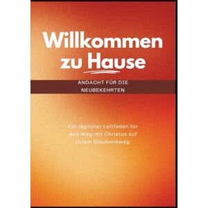 Veröffentlichung, Gottes eigene Willkommen zu Hause (Andacht für die Neubekehrten): Ein täglicher Leitfaden für den Weg mit Christus auf Ihrem Glaubensweg (In Christus verankerte Andachten) Veröffentlichung, Gottes eigene Willkommen zu Hause (Andacht für die Neubekehrten): Ein täglicher Leitfaden für den Weg mit Christus auf Ihrem Glaubensweg (In Christus verankerte Andachten)