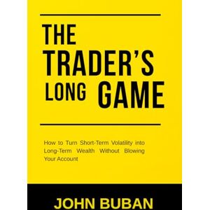 Buban, John The Trader’s Long Game: How to Turn Short-Term Volatility into Long-Term Wealth Without Blowing Your Account Buban, John The Trader’s Long Game: How to Turn Short-Term Volatility into Long-Term Wealth Without Blowing Your Account
