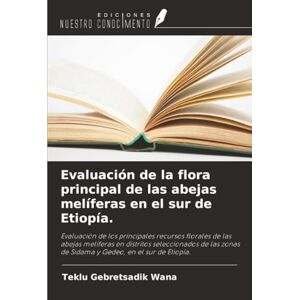Gebretsadik Wana, Teklu Evaluación de la flora principal de las abejas melíferas en el sur de Etiopía.: Evaluación de los principales recursos florales de las abejas ... de Sidama y Gedeo, en el sur de Etiopía. Gebretsadik Wana, Teklu Evaluación de la flora principal de las abejas melíferas en el sur de Etiopía.: Evaluación de los principales recursos florales de las abejas ... de Sidama y Gedeo, en el sur de Etiopía.