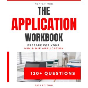 MBB, NextEp The Application Workbook – Prepare for your MiM & MiF Application: 120+ practice questions for admission tests – quantitative, data insights, and GMAT ... to sharpen your problem-solving skills MBB, NextEp The Application Workbook – Prepare for your MiM & MiF Application: 120+ practice questions for admission tests – quantitative, data insights, and GMAT ... to sharpen your problem-solving skills