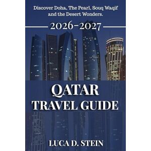 STEIN, LUCA D. QATAR TRAVEL GUIDE 2026-2027: Discover Doha, The Pearl, Souq Waqif and the Desert Wonders. STEIN, LUCA D. QATAR TRAVEL GUIDE 2026-2027: Discover Doha, The Pearl, Souq Waqif and the Desert Wonders.