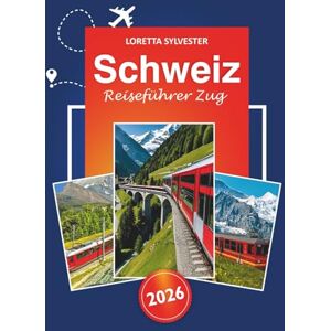 Sylvester, Loretta Schweiz Reiseführer Zug 2026: Ultimativer Routenplaner, malerische Reisen und lokale Tipps für die Erkundung von Zürich, Luzern und den Schweizer Alpen mit der Bahn Sylvester, Loretta Schweiz Reiseführer Zug 2026: Ultimativer Routenplaner, malerische Reisen und lokale Tipps für die Erkundung von Zürich, Luzern und den Schweizer Alpen mit der Bahn