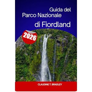 Bradley, Claudine T. Guida del Parco Nazionale di Fiordland: La tua guida definitiva alla natura selvaggia più mozzafiato della Nuova Zelanda Bradley, Claudine T. Guida del Parco Nazionale di Fiordland: La tua guida definitiva alla natura selvaggia più mozzafiato della Nuova Zelanda