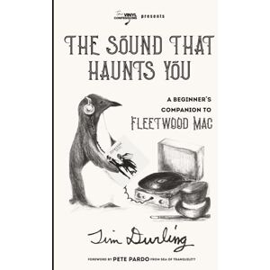Durling, Tim THE SOUND THAT HAUNTS YOU: A Beginner's Companion to Fleetwood Mac Durling, Tim THE SOUND THAT HAUNTS YOU: A Beginner's Companion to Fleetwood Mac