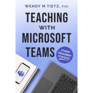 Tietz, Wendy M Teaching with Microsoft Teams: Student Engagement Strategies Tietz, Wendy M Teaching with Microsoft Teams: Student Engagement Strategies