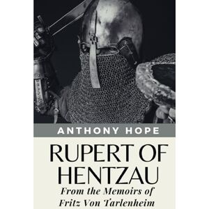 Hope, Anthony Rupert of Hentzau: From the Memoirs of Fritz Von Tarlenheim (Annotated) Hope, Anthony Rupert of Hentzau: From the Memoirs of Fritz Von Tarlenheim (Annotated)
