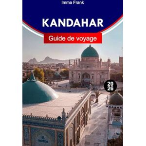 Frank, Imma Kandahar Guide de voyage 2026: Découvrez Kandahar, en Afghanistan, avec d'anciennes forteresses, le patrimoine pachto, des bazars vibrants et des histoires le long des routes de la soie Frank, Imma Kandahar Guide de voyage 2026: Découvrez Kandahar, en Afghanistan, avec d'anciennes forteresses, le patrimoine pachto, des bazars vibrants et des histoires le long des routes de la soie