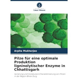 Mukherjee, Arpita Pilze für eine optimale Produktion ligninolytischer Enzyme in Chhattisgarh: Isolierung und molekulare Charakterisierung von Pilzen in der Region Bhilai Durg Mukherjee, Arpita Pilze für eine optimale Produktion ligninolytischer Enzyme in Chhattisgarh: Isolierung und molekulare Charakterisierung von Pilzen in der Region Bhilai Durg