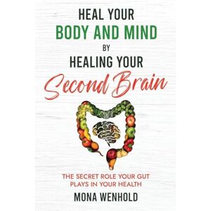 Wenhold, Mona Heal Your Body and Mind by Healing Your Second Brain Wenhold, Mona Heal Your Body and Mind by Healing Your Second Brain