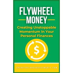 Jones, Larry Flywheel Money: Creating Unstoppable Momentum In Your Personal Finances (Speak the Language of Personal Finance) Jones, Larry Flywheel Money: Creating Unstoppable Momentum In Your Personal Finances (Speak the Language of Personal Finance)