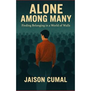 Cumal, Jaison T Alone Among Many: Finding Belonging in a World of Walls Cumal, Jaison T Alone Among Many: Finding Belonging in a World of Walls