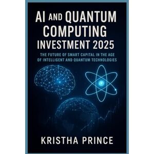 Prince, Kristha AI and Quantum Computing Investment 2025: The Future of Smart Capital in the Age of Intelligent and Quantum Technologies Prince, Kristha AI and Quantum Computing Investment 2025: The Future of Smart Capital in the Age of Intelligent and Quantum Technologies