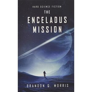 Morris, Brandon Q. The Enceladus Mission: Hard Science Fiction (Ice Moon) Morris, Brandon Q. The Enceladus Mission: Hard Science Fiction (Ice Moon)