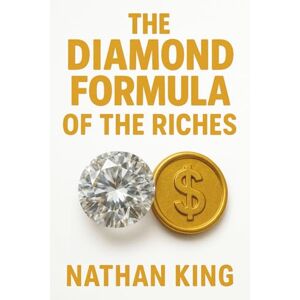 King, Nathan The Diamond Formula Of The Riches: Programming Your Mind For Riches By Design (Hidden Secrets of The Rich) King, Nathan The Diamond Formula Of The Riches: Programming Your Mind For Riches By Design (Hidden Secrets of The Rich)