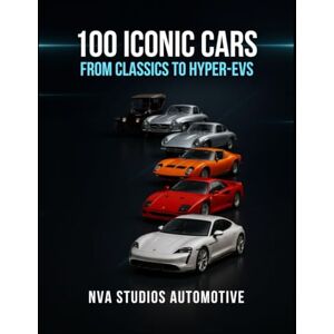 Automotive, NVA Studios 100 Iconic Cars: From Classics to Hyper-EVs: Famous and Popular Automobile in History (Iconic Cars in History) Automotive, NVA Studios 100 Iconic Cars: From Classics to Hyper-EVs: Famous and Popular Automobile in History (Iconic Cars in History)