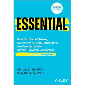 Smith, Christie Essential: How Distributed Teams, Generative AI, and Global Shifts Are Creating a New Human-Powered Leadership Smith, Christie Essential: How Distributed Teams, Generative AI, and Global Shifts Are Creating a New Human-Powered Leadership