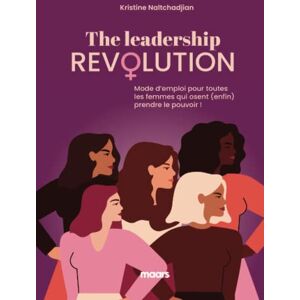 Naltchadjian, Kristine THE LEADERSHIP REVOLUTION: Mode d’emploi pour toutes les femmes qui osent (enfin) prendre le pouvoir ! Naltchadjian, Kristine THE LEADERSHIP REVOLUTION: Mode d’emploi pour toutes les femmes qui osent (enfin) prendre le pouvoir !