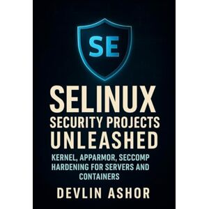 Ashor, Devlin SELinux Security Projects Unleashed: Kernel, AppArmor, Seccomp Hardening for Servers and Containers: PCI DSS Compliance, Automated Hardening and OpenSCAP Audits on RHEL, Ubuntu and Container Workloads Ashor, Devlin SELinux Security Projects Unleashed: Kernel, AppArmor, Seccomp Hardening for Servers and Containers: PCI DSS Compliance, Automated Hardening and OpenSCAP Audits on RHEL, Ubuntu and Container Workloads