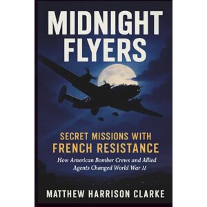 Clarke, Matthew Harrison MIDNIGHT FLYERS: Secret Missions with French Resistance (Reel American History) Clarke, Matthew Harrison MIDNIGHT FLYERS: Secret Missions with French Resistance (Reel American History)