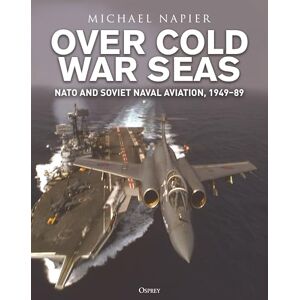 Michael Napier Over Cold War Seas: NATO and Soviet Naval Aviation, 1949–89 Michael Napier Over Cold War Seas: NATO and Soviet Naval Aviation, 1949–89