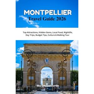 ASHFORDE, MARIBEL MONTPELLIER Travel Guide 2026: Top Attractions, Hidden Gems, Local Food, Nightlife, Day Trips, Budget Tips, culture & Walking Tour ASHFORDE, MARIBEL MONTPELLIER Travel Guide 2026: Top Attractions, Hidden Gems, Local Food, Nightlife, Day Trips, Budget Tips, culture & Walking Tour