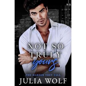 Wolf, Julia Not So Truly Yours: A Fake Dating Romance (The Harder They Fall) Wolf, Julia Not So Truly Yours: A Fake Dating Romance (The Harder They Fall)