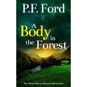 Ford, P F A Body in the Forest: a gripping Welsh crime mystery full of twists: 7 (The West Wales Murder Mysteries) Ford, P F A Body in the Forest: a gripping Welsh crime mystery full of twists: 7 (The West Wales Murder Mysteries)