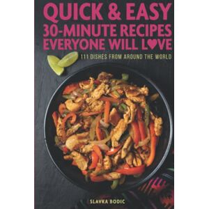 Bodic, Slavka Quick And Easy 30-minute Recipes Everyone Will Love: 111 Dishes From All Around The World (Quick and Easy Cooking) Bodic, Slavka Quick And Easy 30-minute Recipes Everyone Will Love: 111 Dishes From All Around The World (Quick and Easy Cooking)