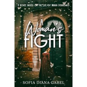 Gabel, Sofia Diana A Woman's Fight: A Novel Based on the Life of Maria Deraismes Gabel, Sofia Diana A Woman's Fight: A Novel Based on the Life of Maria Deraismes