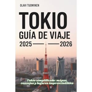 TUOMINEN, OLAVI TOKIO GUÍA DE VIAJE 2025-2026: Tokio simplificado: mapas, consejos y lugares imprescindibles TUOMINEN, OLAVI TOKIO GUÍA DE VIAJE 2025-2026: Tokio simplificado: mapas, consejos y lugares imprescindibles