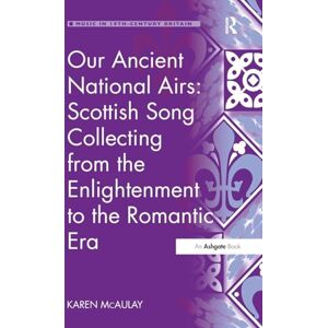 McAulay, Karen Our Ancient National Airs: Scottish Song Collecting from the Enlightenment to the Romantic Era (Music in Nineteenth-Century Britain) McAulay, Karen Our Ancient National Airs: Scottish Song Collecting from the Enlightenment to the Romantic Era (Music in Nineteenth-Century Britain)