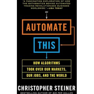 Steiner, Christopher Automate This: How Algorithms Took Over Our Markets, Our Jobs, and the World Steiner, Christopher Automate This: How Algorithms Took Over Our Markets, Our Jobs, and the World