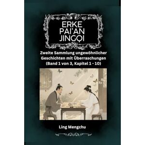 Ling, Mengchu Erke pai’an jingqi: Zweite Sammlung ungewöhnlicher Geschichten mit Überraschungen (Band 1 von 3, Kapitel 1 10) Ling, Mengchu Erke pai’an jingqi: Zweite Sammlung ungewöhnlicher Geschichten mit Überraschungen (Band 1 von 3, Kapitel 1 10)