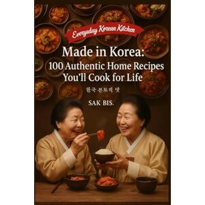 BIS, SAK Made in Korea: 100 Authentic Home Recipes You’ll Cook for Life (Everyday Korean Kitchen) BIS, SAK Made in Korea: 100 Authentic Home Recipes You’ll Cook for Life (Everyday Korean Kitchen)