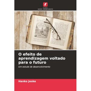 Jeske, Hanko O efeito de aprendizagem voltado para o futuro: Um estudo de desenvolvimento Jeske, Hanko O efeito de aprendizagem voltado para o futuro: Um estudo de desenvolvimento