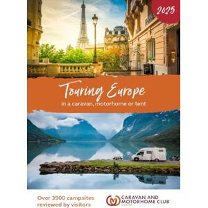 Caravan and Motorhome Club Touring Europe 2025: In a caravan, motorhome or tent Caravan and Motorhome Club Touring Europe 2025: In a caravan, motorhome or tent