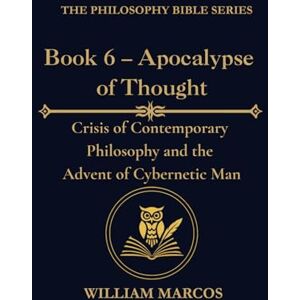 Silva Book 6 – Apocalypse of Thought: Crisis of Contemporary Philosophy and the Advent of Cybernetic Man (Compendium of Philosophy and Theology) Silva Book 6 – Apocalypse of Thought: Crisis of Contemporary Philosophy and the Advent of Cybernetic Man (Compendium of Philosophy and Theology)