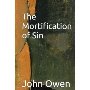 Owen, John The Mortification of Sin Owen, John The Mortification of Sin