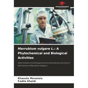Menaiaia, Khaoula Marrubium vulgare L.: A Phytochemical and Biological Activities: Determination of antifungal and anticholinesterase activities of leaf extracts of Marrubium Vulgare L. Menaiaia, Khaoula Marrubium vulgare L.: A Phytochemical and Biological Activities: Determination of antifungal and anticholinesterase activities of leaf extracts of Marrubium Vulgare L.