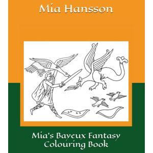 Hansson, Mia Mia's Bayeux Fantasy Colouring Book (Mia's Bayeux Tapestry Colouring Books) Hansson, Mia Mia's Bayeux Fantasy Colouring Book (Mia's Bayeux Tapestry Colouring Books)