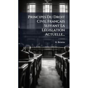 Richelot, H Principes Du Droit Civil Français Suivant La LÃ(c)gislation Actuelle... Richelot, H Principes Du Droit Civil Français Suivant La LÃ(c)gislation Actuelle...