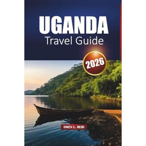 Reid, Owen L. Uganda Travel Guide 2026: Explore National Parks, Safari Adventures, Gorilla Experiences, and Local Culture in East Africa Reid, Owen L. Uganda Travel Guide 2026: Explore National Parks, Safari Adventures, Gorilla Experiences, and Local Culture in East Africa