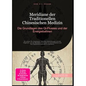 A. I. Saage, D. Eos Meridiane der Traditionellen Chinesischen Medizin: Die Grundlagen des Qi-Flusses und der Energiebahnen A. I. Saage, D. Eos Meridiane der Traditionellen Chinesischen Medizin: Die Grundlagen des Qi-Flusses und der Energiebahnen