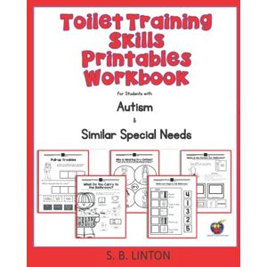 Linton, S. B. Toilet Training Skills Printables Workbook: for Students with Autism and Similar Special Needs Linton, S. B. Toilet Training Skills Printables Workbook: for Students with Autism and Similar Special Needs