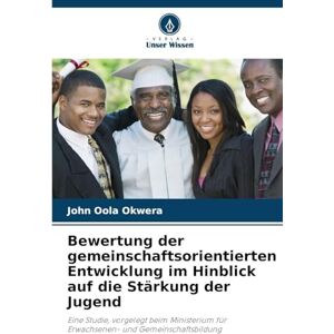 Okwera, John Oola Bewertung der gemeinschaftsorientierten Entwicklung im Hinblick auf die Stärkung der Jugend: Eine Studie, vorgelegt beim Ministerium für Erwachsenen- und Gemeinschaftsbildung Okwera, John Oola Bewertung der gemeinschaftsorientierten Entwicklung im Hinblick auf die Stärkung der Jugend: Eine Studie, vorgelegt beim Ministerium für Erwachsenen- und Gemeinschaftsbildung